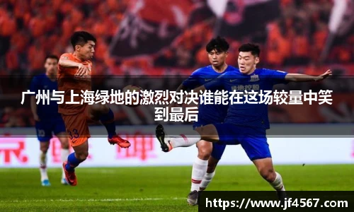 广州与上海绿地的激烈对决谁能在这场较量中笑到最后