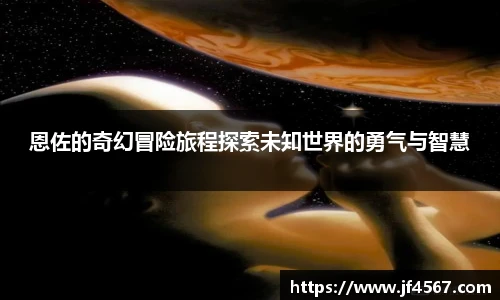 恩佐的奇幻冒险旅程探索未知世界的勇气与智慧